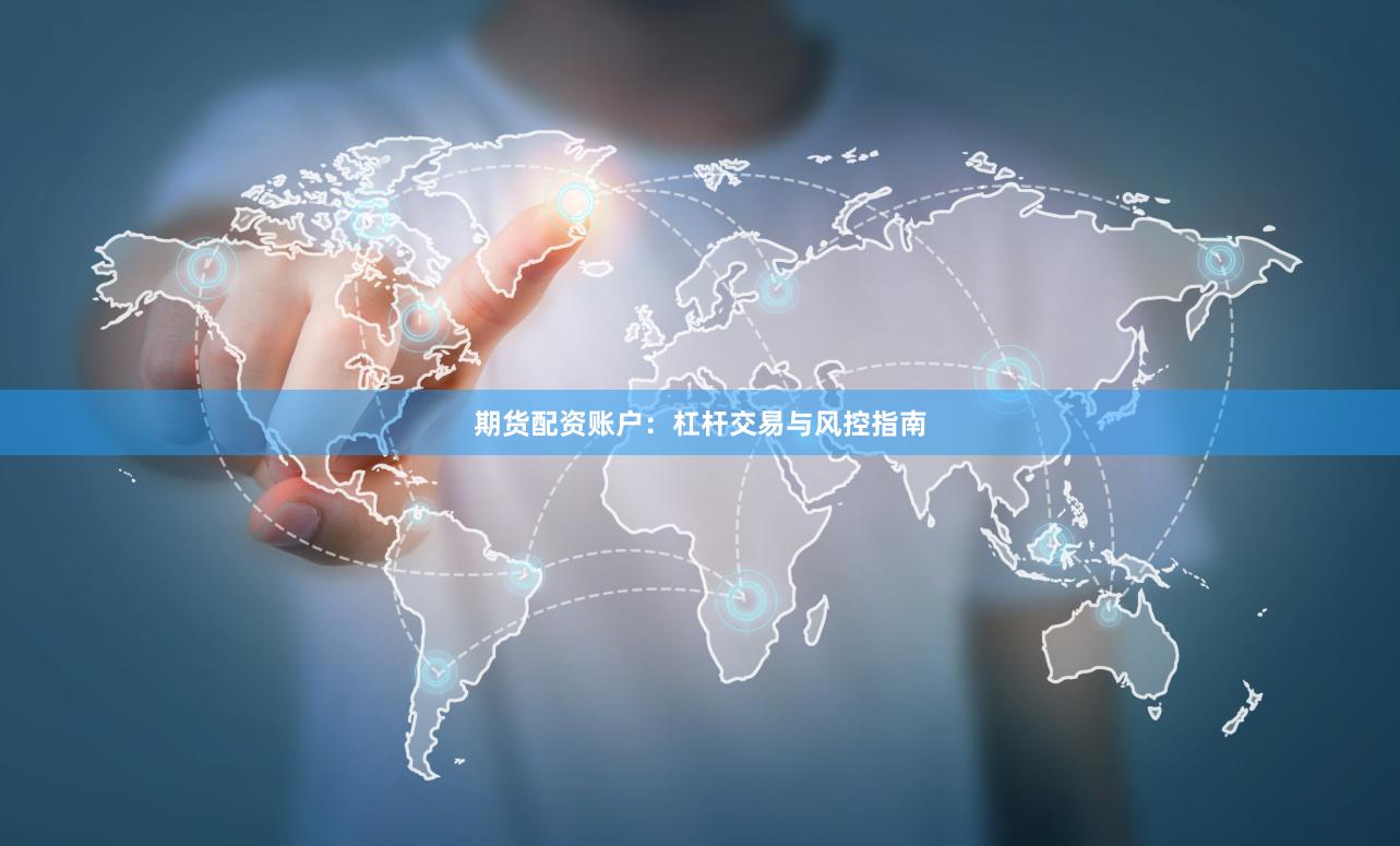 期货配资账户：杠杆交易与风控指南